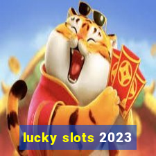 lucky slots 2023